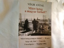Végh Antal : Miért beteg a magyar futball ?  Dedikált példány .