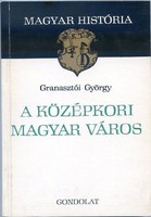 Granasztói György: A középkori magyar város - Magyar história sorozat