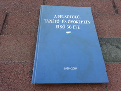 A FELSŐFOKÚ TANÍTÓ- ÉS ÓVÓKÉPZÉS ELSŐ 50 ÉVE 1959-2009