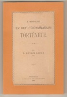 Kovács Gábor: A Miskolci Ev. Ref. Főgymnasium Története  1885