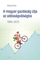 Péter Mihályi: the Hungarian economy's path to the debt crisis 1945-2013