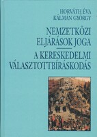 Horváth Éva / Kálmán György - Nemzetközi eljárások joga / A kereskedelmi választottbíráskodás (2003)