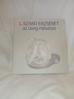 L. Szabó Erzsébet - Az üveg művészete - Magánkiadás, 2005 - olvasatlan és hibátlan példány!!!