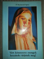 P. Raymond Spies Vért könnyezve esengek hozzátok :térjetek meg! c. könyv