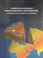 A magyar gazdaság fenntartható növekedése - A 43. közgazdász-vándorgyűlés előadásai - Horváth Gyula - Kiss Károly - Balogh Tamás