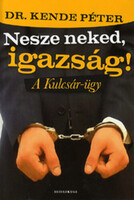 Kende Péter: Nesze Neked, igazság! - A Kulcsár-ügy