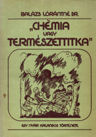 "Chémia vagy természettitka" - Egy nyár kalandos története - Balázs Lórántné dr.