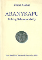 Aranykapu - Boldog Salamon király - Czakó Gábor