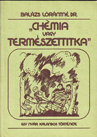 "Chémia vagy természettitka" - Egy nyár kalandos története - Balázs Lórántné dr.