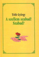 A szellem szabad! Szabad? - Tóth György
