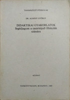 Didaktikai gyakorlatok (Segédjegyzet a tanárképző főiskolák számára) - Dr. Almásy György