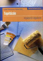 Tapétázás lépésről lépésre - Mestermunka - Roland Wahl; Lothar Steinbrecher