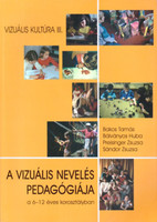 A vizuális nevelés pedagógiája a 6-12 éves korosztályban - Bakos,Bálványos,Preisinger