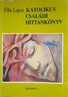 Katolikus családi hittankönyv - Fila Lajos