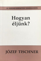 Hogyan éljünk? - Józef Tischner