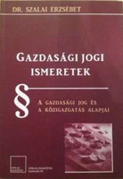 Gazdasági ?jogi ismeretek - A gazdasági jog és a közigazgatás alapjai - Szalai Erzsébet