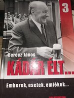 Berecz János: Kádár élt 3. Emberek, esetek, emlékek (6)
