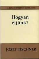 Hogyan éljünk? - Józef Tischner