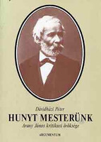 Hunyt mesterünk (Arany János kritikusi öröksége) - Dávidházi Péter