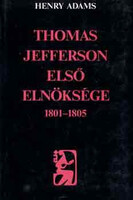 Thomas Jefferson első elnöksége 1801-1805 - Henry Adams