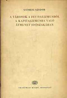 A városok a feudalizmusból a kapitalizmusba való átmenet időszakában - Gyimesi Sándor