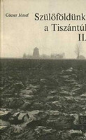 Our homeland, the Tisza region II. - József Gácser