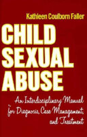 Child Sexual Abuse: An Interdisciplinary Manual for Diagnosis, Case Management, and Treatment - Kathleen Coulborn Faller