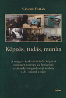 Képzés, tudás, munka - A magyar szak- és felnőttképzési rendszer szerepe és funkciója a társadalmi-gazdasági térben a 21. század elején - Vámosi Tamás