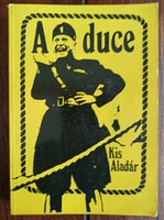 Kis Aladár - A duce. 1989. Bp., (Zrinyi ny.) 468 p. + 2 sztl. lev.