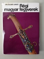RÉGI MAGYAR FEGYVEREK - DR. KALMÁR JÁNOS
