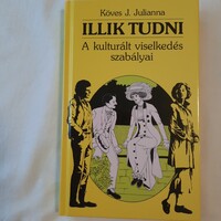 Köves J. Julianna: Illik tudni /A kulturált viselkedés szabályai / K.U.K. Kiadó 2015. 19. kiadás