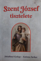 Szent József tisztelete - Egyházi személyek, hitoktatók, családfők, és nevelők használatára. - Jakubinyi György, Katona Farkas