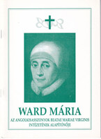 Ward Mária az angolkisasszonyok Beatae Mariae Virginis intézetének alapítónője - M. Immolata Wetter IBMV