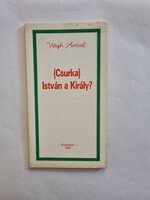 Végh Antal: (Csurka) István a Király?
