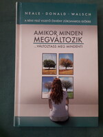 Neale Donald Walsch: Amikor minden megváltozik …változtass meg mindent!
