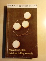 Miskolczi Miklós Színlelni boldog szeretőt