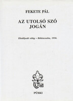 Fekete Pál: Az utolsó szó jogán. Elsüllyedt világ - Békéscsaba, 1956