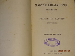 SALAMON FERENCZ : MAGYAR KIRÁLYI SZÉK BETÖLTÉSE ÉS PRAGMATICA SANCTIO TÖRTÉNETE 1866