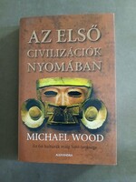 Michael Wood - Az első civilizációk nyomában - Alexandra,2006