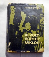 Ki volt Horthy Miklós ? Pintér István , Zrínyi Katonai Kiadó Bp. 1968 , könyv
