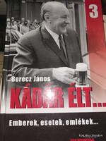 Berecz János: Kádár élt 3. Emberek, esetek, emlékek (6)