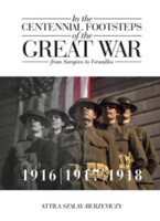 Szalay-Berzeviczy Attila: In the Centennial Footsteps of the Great War - from Sarajevo to Versailles