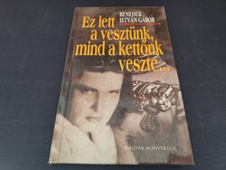 Benedek István Gábor: Ez ​lett a vesztünk, mind a kettőnk veszte…590.-Ft