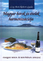 Cey-Bert Róbert Gyula: Magyar borok és ételek harmonizációja (Magyar borok és borvidékek sor)