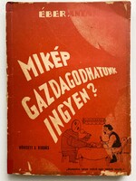 Éber Antal: Miképp gazdagodhatunk ingyen? 1947. ritka kiadvány