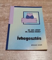 Dr. Gáti József - Dr. Kovács Mihály: Ívhegesztés szakkönyv (Műszaki Kiadó, 2011) - Újszerű!