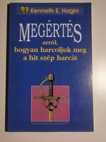 Kenneth E. Hagin       Megértés arról,hogyan harcoljuk meg a hit szép harcát