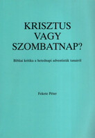Fekete Péter (református lelkész): Krisztus vagy szombatnap? Bibliai kritika a hetedik adventisták t