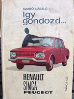 Szabó László: Így gondozd... Renault, Simca, Peugeot (Táncsics Könyvkiadó, 1969)