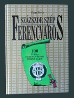 Nagy Béla: Százszor szép Ferencváros. 100 éves a Ferencvárosi Torna Club 1899-1999